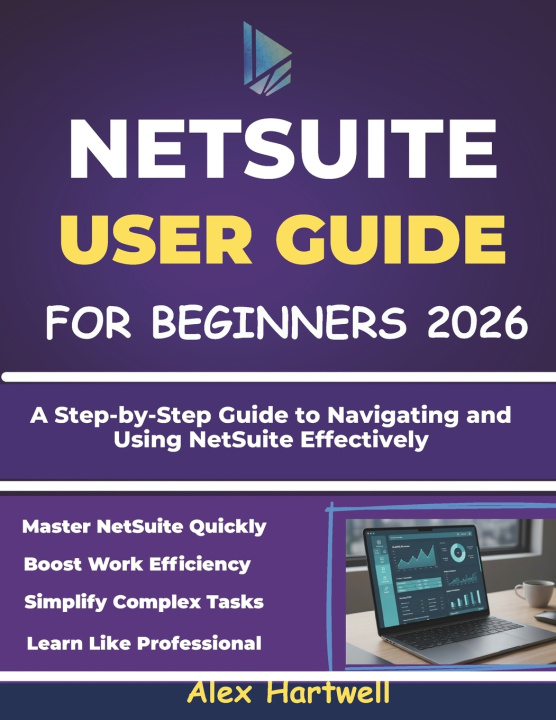 Knjiga NETSUITE USER GUIDE FOR BEGINNERS Alex Hartwell