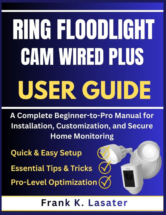 Knjiga Ring Floodlight Cam Wired Plus User Guide Frank K. Lasater