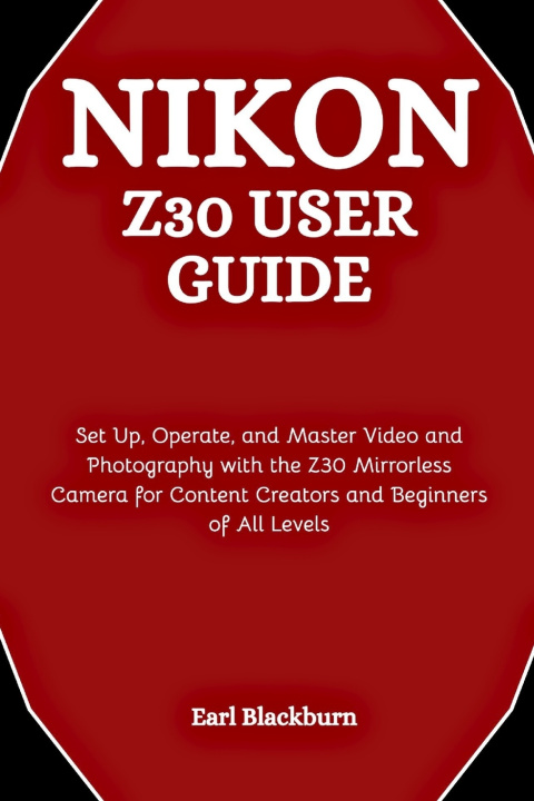 Kniha Nikon Z30 User Guide Earl Blackburn