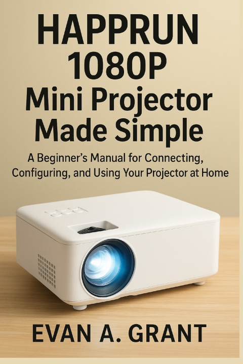 Kniha HAPPRUN 1080P Mini Projector Made Simple Evan A. Grant