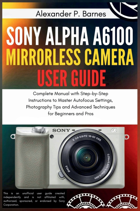 Kniha Sony Alpha a6100 Mirrorless Camera User Guide Alexander P. Barnes