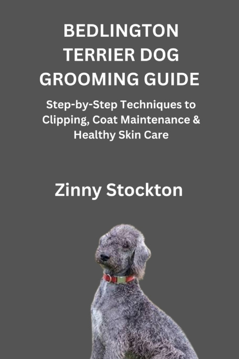 Kniha BEDLINGTON TERRIER DOG GROOMING GUIDE Zinny Stockton
