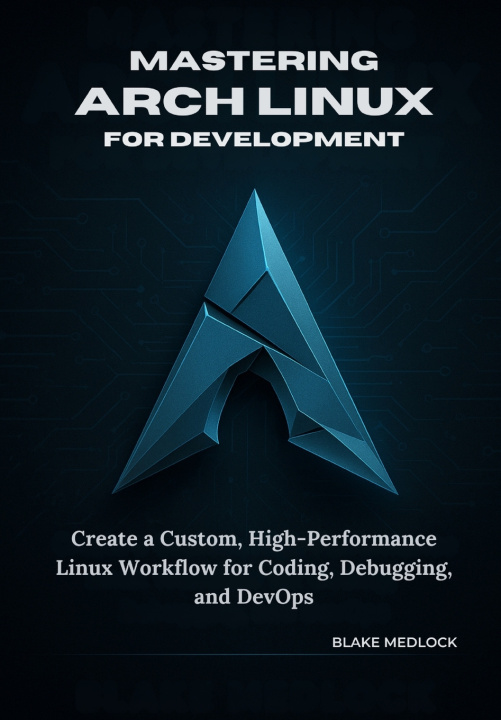 Kniha Mastering Arch Linux for Development Blake Medlock