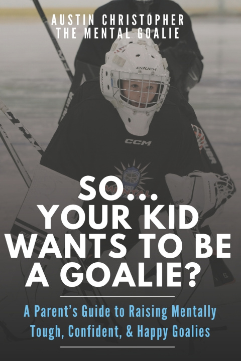 Kniha So...Your Kid Wants To Be A Goalie? The Mental Goalie