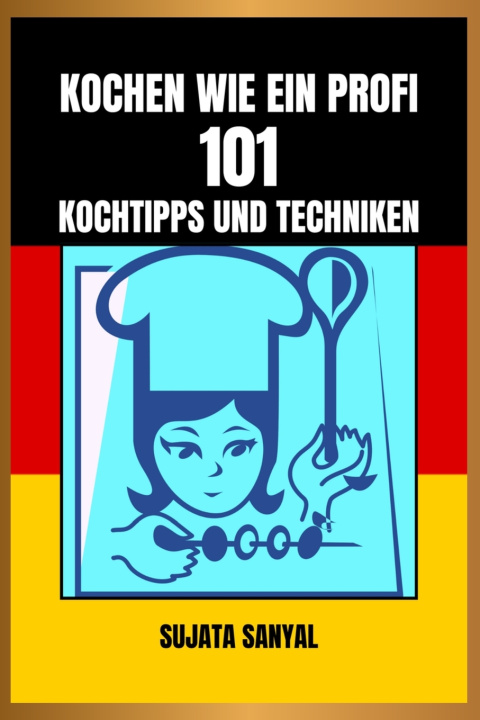 Kniha KOCHEN WIE EIN PROFI Anil Sanyal