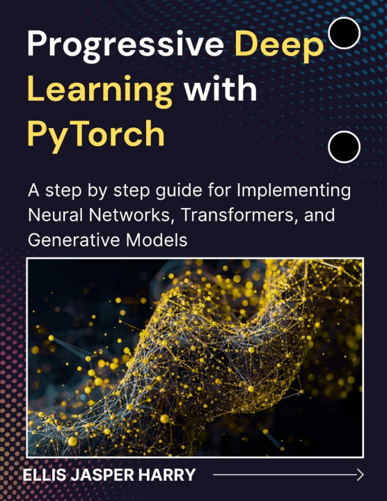 Kniha Progressive Deep Learning with PyTorch ELLIS JASPER HARRY