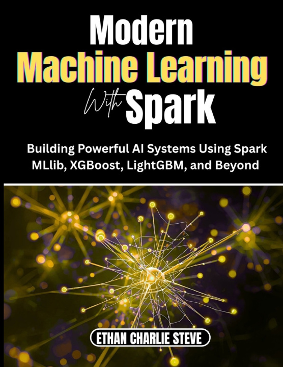Kniha Modern MACHINE LEARNING With Spark ETHAN CHARLIE MARK