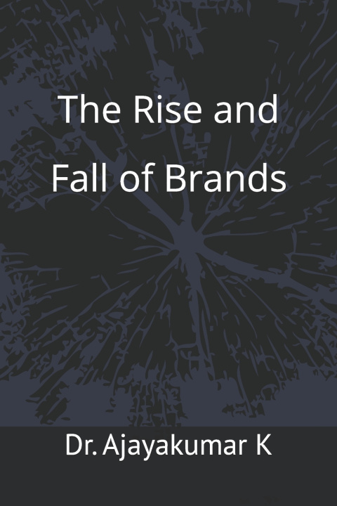 Knjiga The Rise and Fall of Brands Ajayakumar K