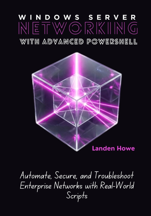 Book Windows Server Networking with Advanced PowerShell Landen Howe