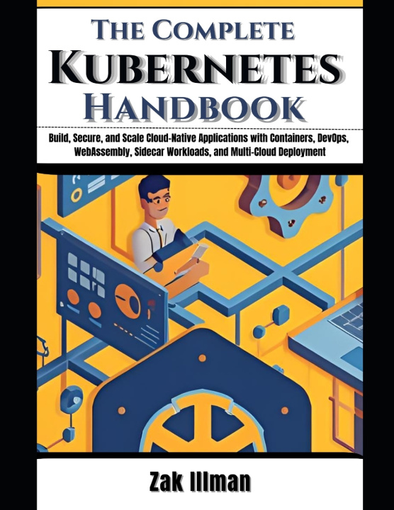 Kniha The Complete Kubernetes Handbook Zak Illman