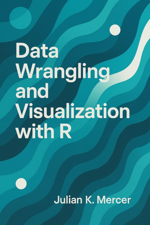 Knjiga Data Wrangling and Visualization with R Julian K. Mercer