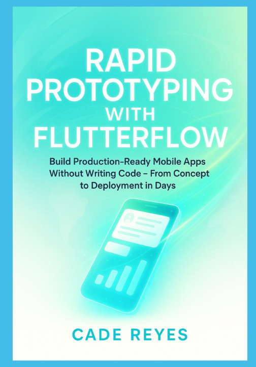 Kniha Rapid Prototyping with FlutterFlow Cade Reyes