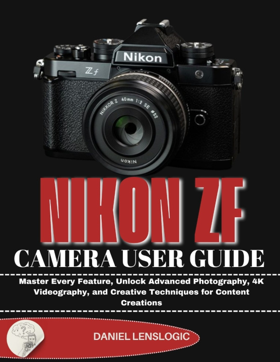 Knjiga NIKON Zf CAMERA USER GUIDE Daniel LensLogic