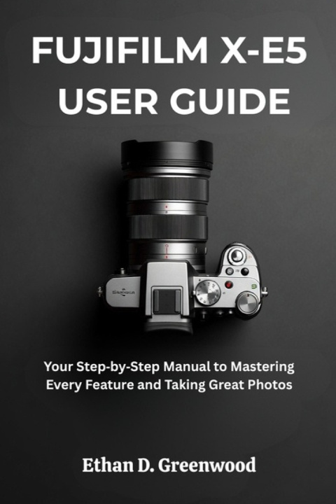Kniha FUJIFILM X-E5 USER GUIDE Ethan D. Greenwood