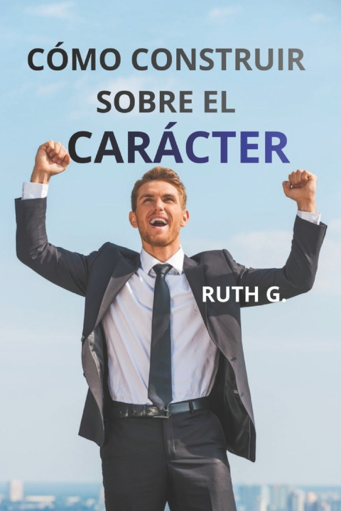 Knjiga CÓMO CONSTRUIR SOBRE EL CARÁCTER Ruth G.