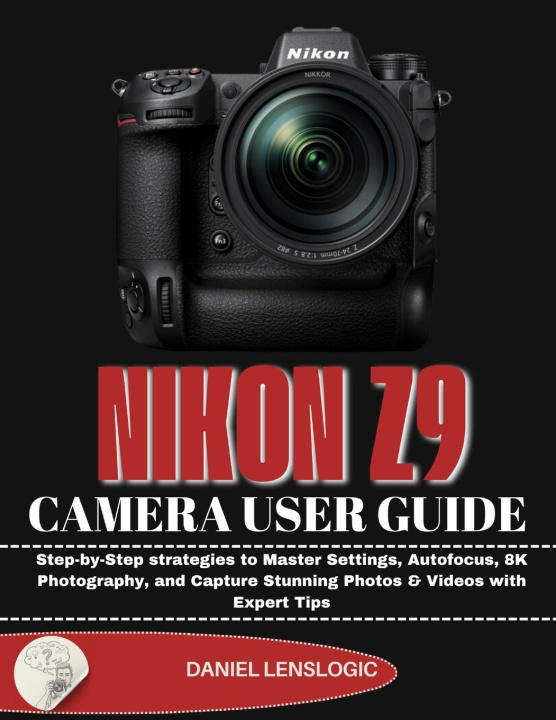 Kniha NIKON Z9 CAMERA USER GUIDE Daniel LensLogic