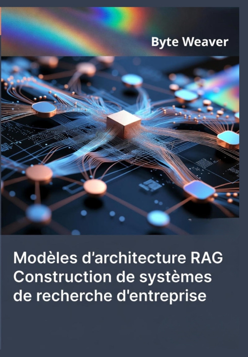 Könyv Modèles d'architecture RAG Byte Weaver