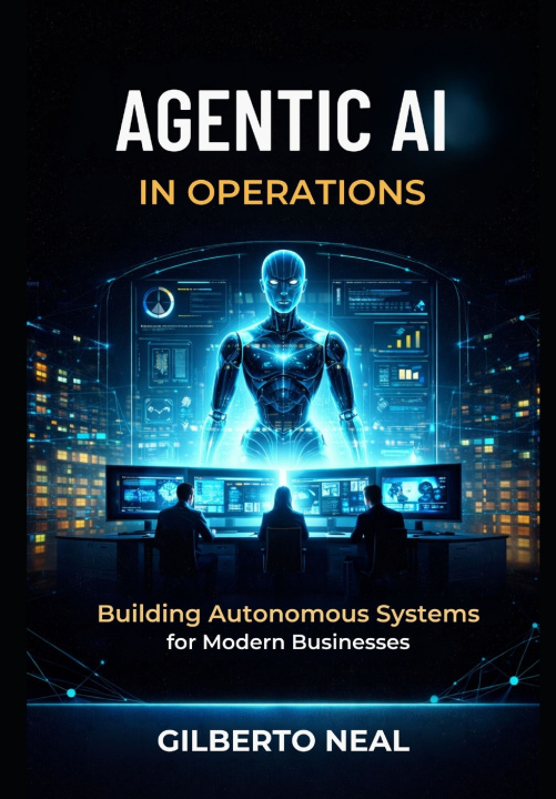 Kniha Agentic AI in Operations Gilberto Neal