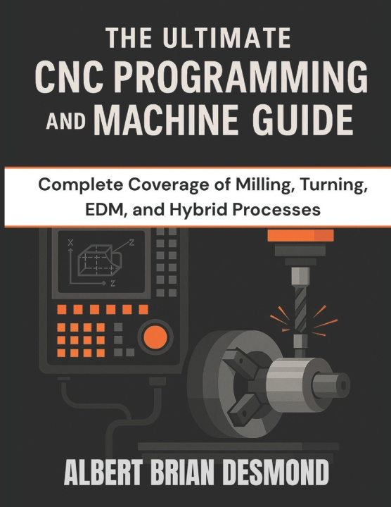 Kniha THE ULTIMATE CNC PROGRAMMING AND MACHINE GUIDE ALBERT BRIAN DESMOND