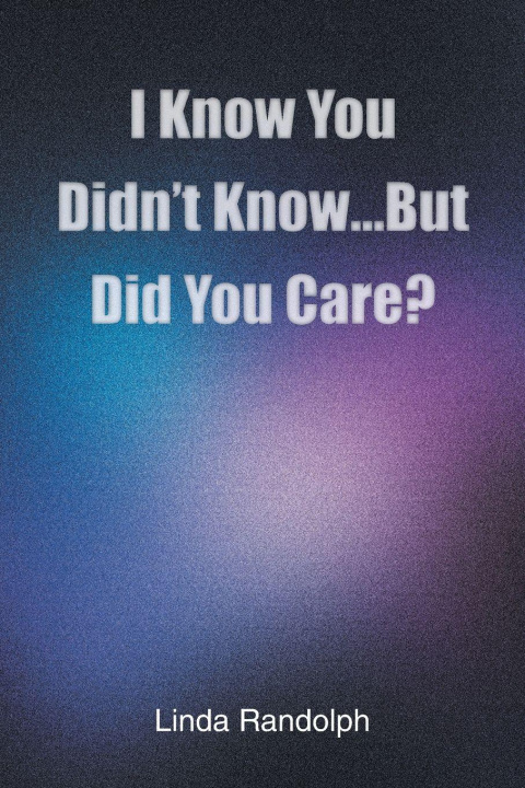 Kniha I Know You Didn't Know...But Did You Care? Linda Randolph