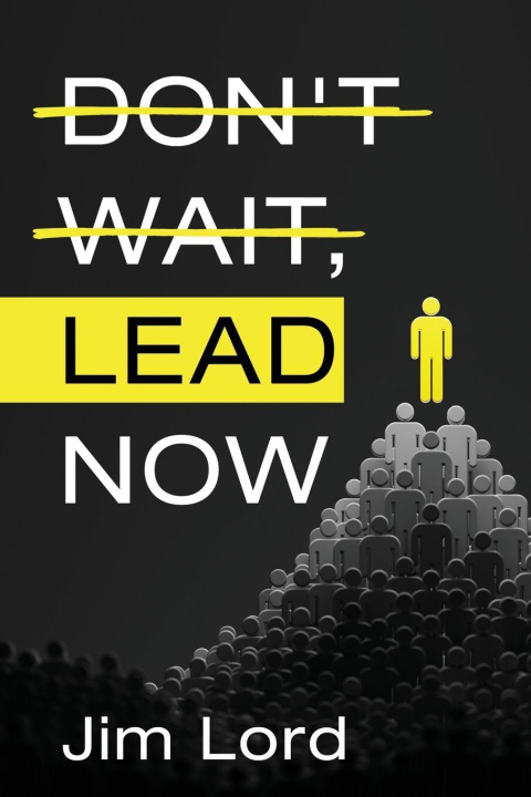 Knjiga Don't Wait, Lead Now Jim Lord