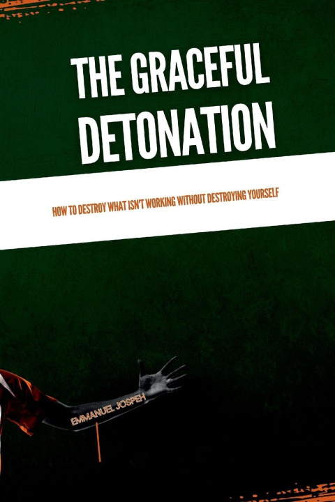 Kniha The Graceful Detonation, How to Destroy What Isn't Working Without Destroying Yourself Emmanuel Joseph