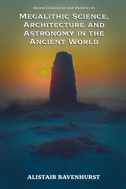 Kniha Megalithic Science, Architecture and Astronomy in the Ancient World Alistair Ravenhurst