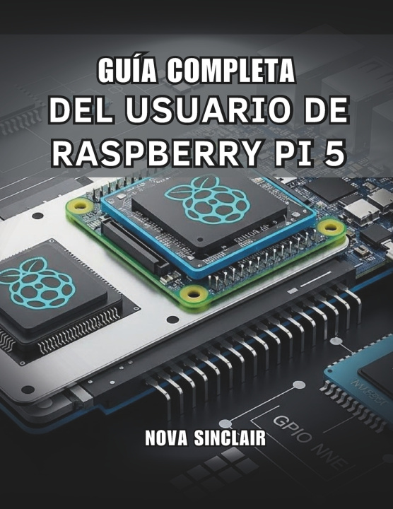 Carte GUÍA COMPLETA DEL USUARIO DE RASPBERRY PI 5 Nova Sinclair