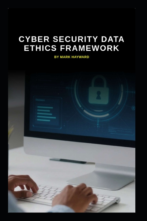 Kniha Cyber Security Data Ethics Framework Mark Hayward