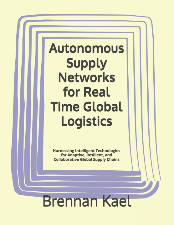 Kniha Autonomous Supply Networks for Real Time Global Logistics Brennan Kael