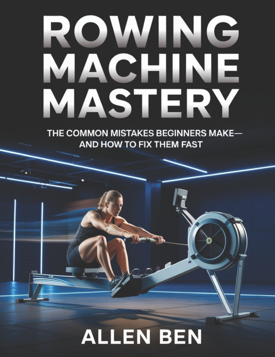 Kniha Rowing Machine Mastery Allen Ben