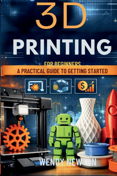 Kniha 3D PRINTING FOR BEGINNERS WENDY NEWTON