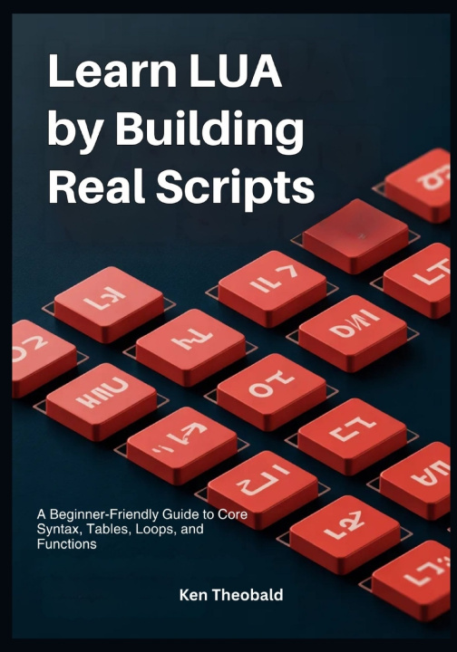 Kniha Learn Lua by Building Real Scripts Ken Theobald