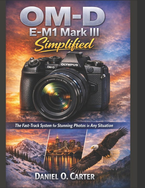 Kniha OM-D E-M1 Mark III Simplified Daniel O. Carter