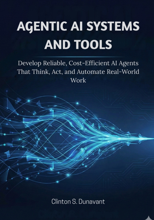 Knjiga Agentic AI Systems and Tools Clinton S. Dunavant