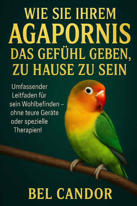 Kniha WIE SIE IHREM AGAPORNIS DAS GEFÜHL GEBEN, ZU HAUSE ZU SEIN BEL CANDOR