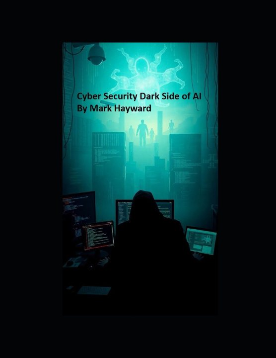 Kniha Cyber Security Dark Side of AI Mark Hayward
