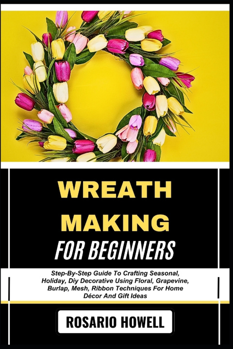 Kniha WREATH MAKING FOR BEGINNERS ROSARIO HOWELL