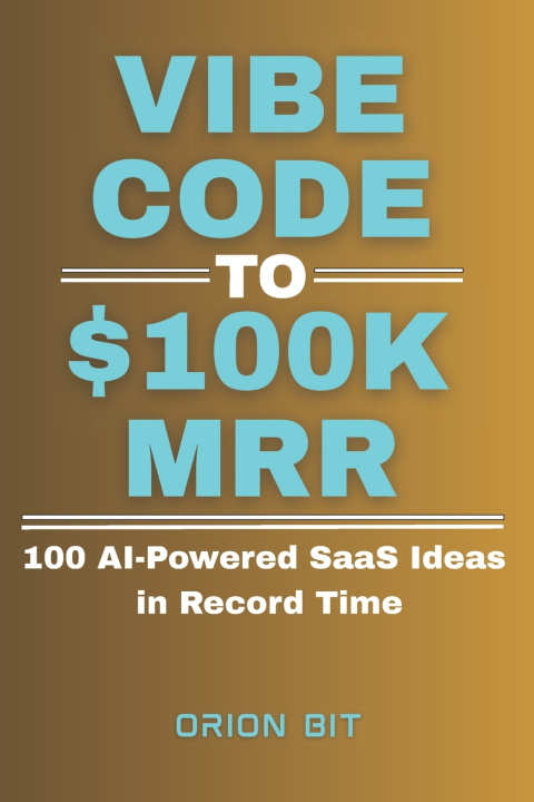 Kniha Vibe Code to $100k MRR Orion Bit