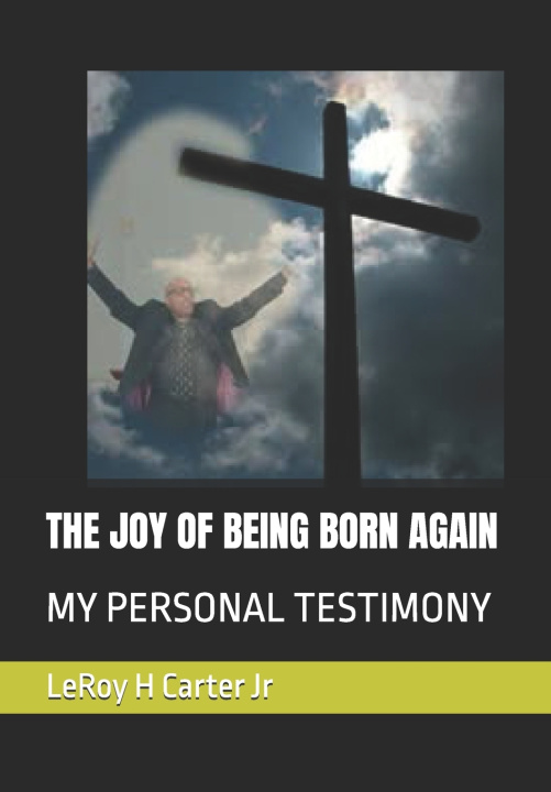 Kniha THE JOY OF BEING BORN AGAIN LeRoy H Carter Jr