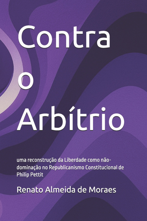 Kniha Contra o Arbítrio Renato Almeida de Moraes