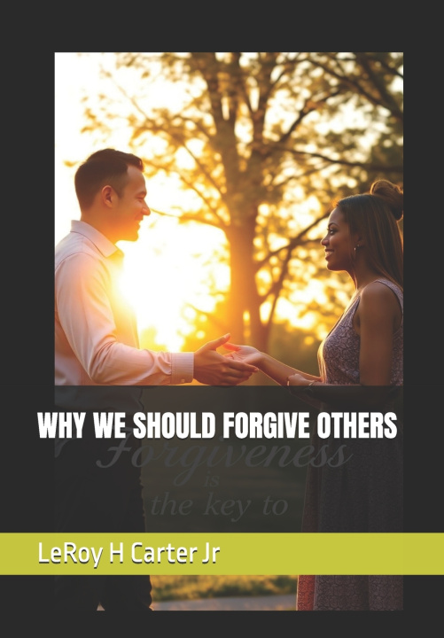 Book WHY WE SHOULD FORGIVE OTHERS LeRoy H Carter Jr