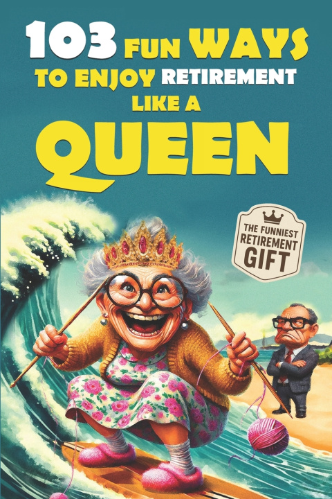 Kniha 103 Fun Ways to Enjoy Retirement Like a Queen Rebel Boomers Ink