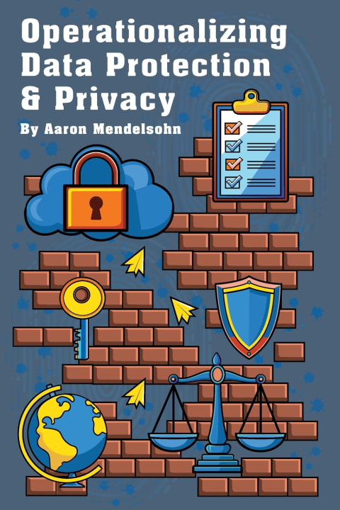 Kniha Operationalizing Data Protection & Privacy Aaron Mendelsohn