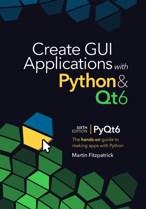 Kniha Create GUI Applications with Python & Qt6 (6th Edition, PyQt6) Martin Fitzpatrick