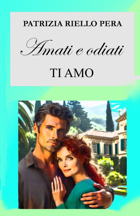 Könyv AMATI E ODIATI, TI AMO Patrizia Riello Pera