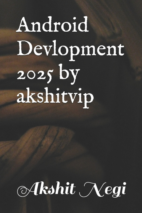 Knjiga Android Devlopment 2025 by akshitvip Akshit Negi