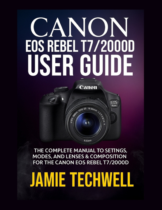 Knjiga CANON EOS REBEL T7/2000D USER GUIDE Jamie Techwell