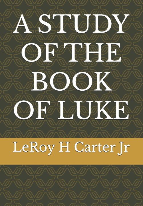 Kniha A STUDY OF THE BOOK OF LUKE LeRoy H Carter Jr