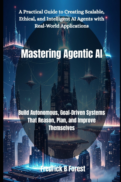 Kniha Mastering Agentic AI Fredrick B Forest